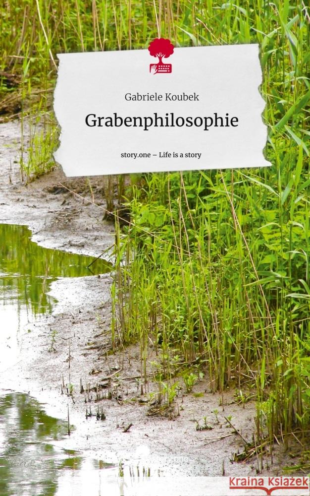 Grabenphilosophie. Life is a Story - story.one Koubek, Gabriele 9783710831683