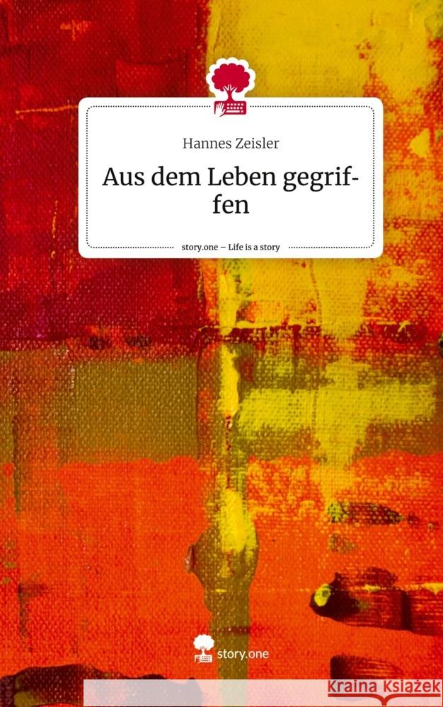 Aus dem Leben gegriffen. Life is a Story - story.one Zeisler, Hannes 9783710832772