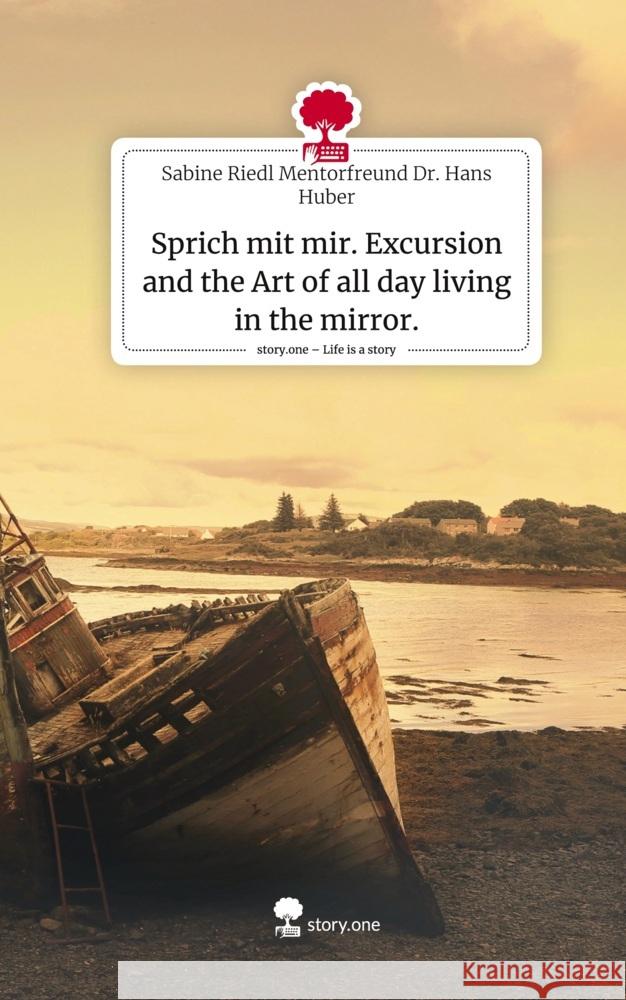 Sprich mit mir. Excursion and the Art of all day living in the mirror.. Life is a Story - story.one Huber, Sabine Riedl Mentorfreund Dr. Hans 9783710832833