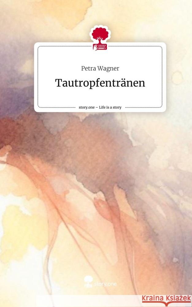 Tautropfentränen. Life is a Story - story.one Wagner, Petra 9783710833953