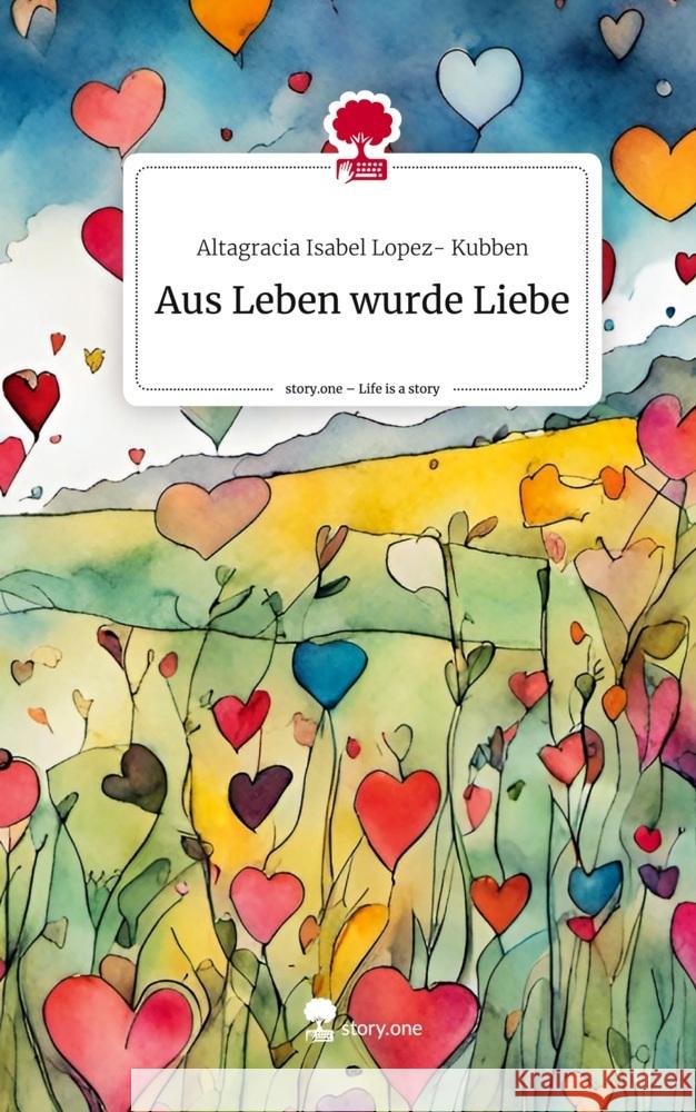 Aus Leben wurde Liebe. Life is a Story - story.one Lopez- Kubben, Altagracia Isabel 9783710837111