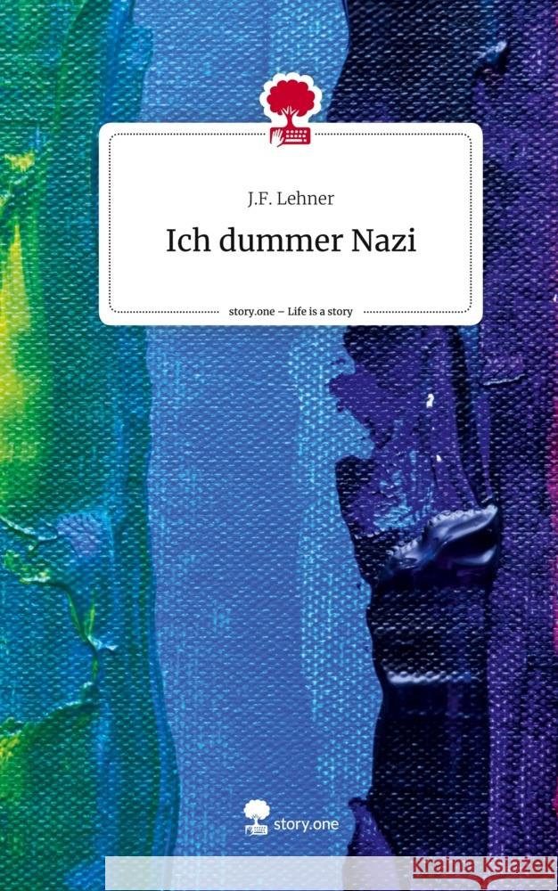 Ich dummer Nazi. Life is a Story - story.one Lehner, J.F. 9783710841095