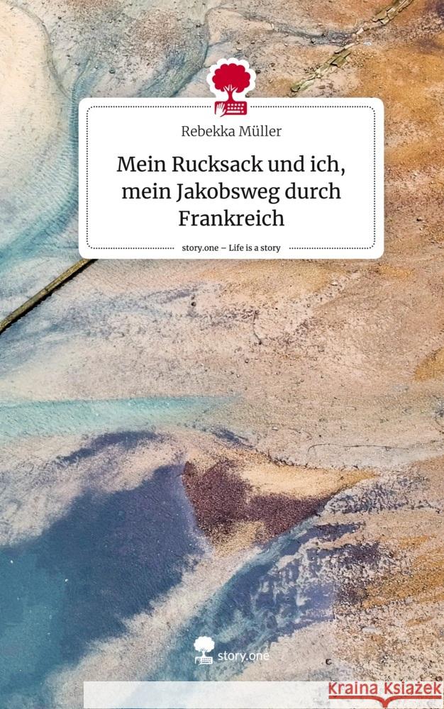 Mein Rucksack und ich, mein Jakobsweg durch Frankreich. Life is a Story - story.one Müller, Rebekka 9783710841194