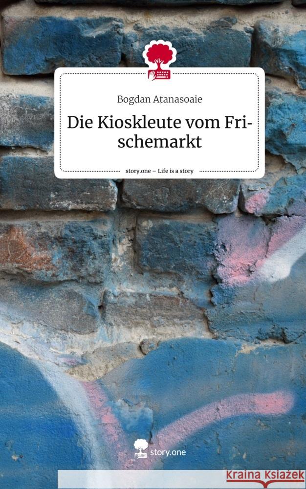 Die Kioskleute vom Frischemarkt. Life is a Story - story.one Atanasoaie, Bogdan 9783710843907