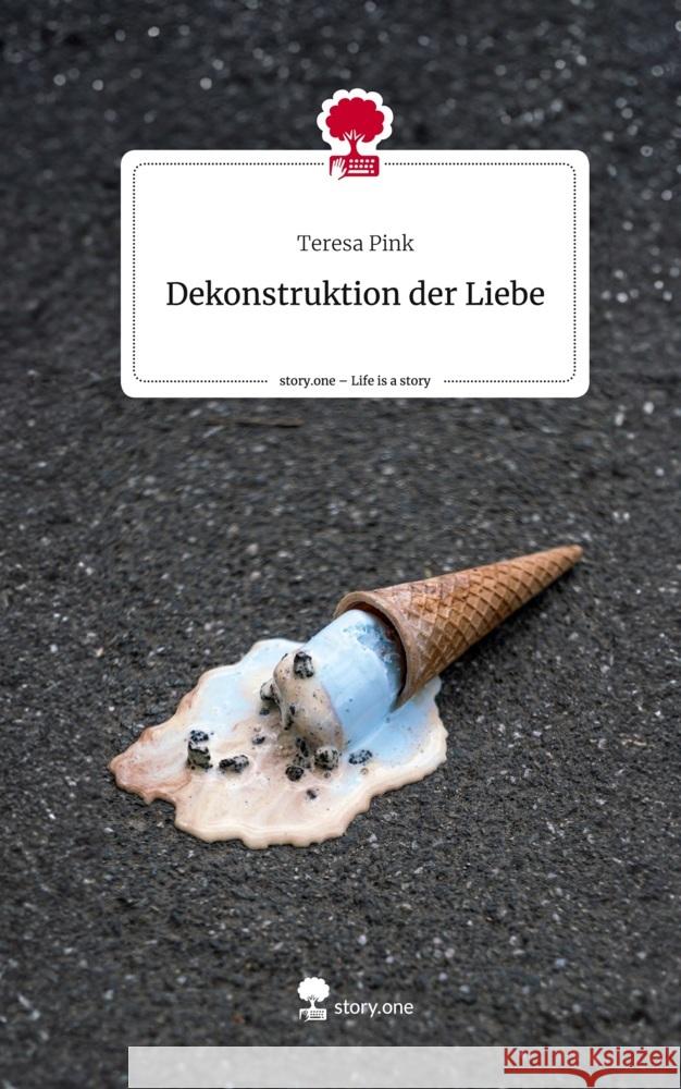 Dekonstruktion                              der Liebe. Life is a Story - story.one Pink, Teresa 9783710847103