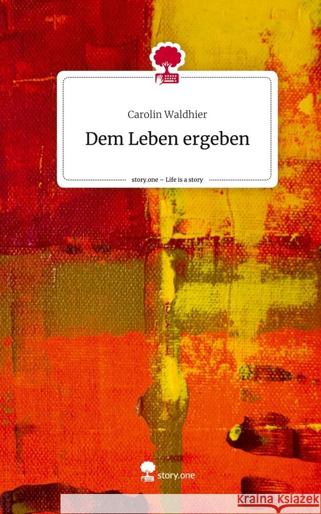 Dem Leben ergeben. Life is a Story - story.one Waldhier, Carolin 9783710847172