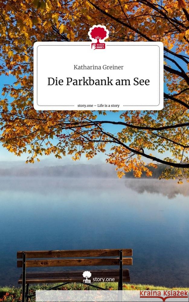 Die Parkbank am See. Life is a Story - story.one Greiner, Katharina 9783710851377