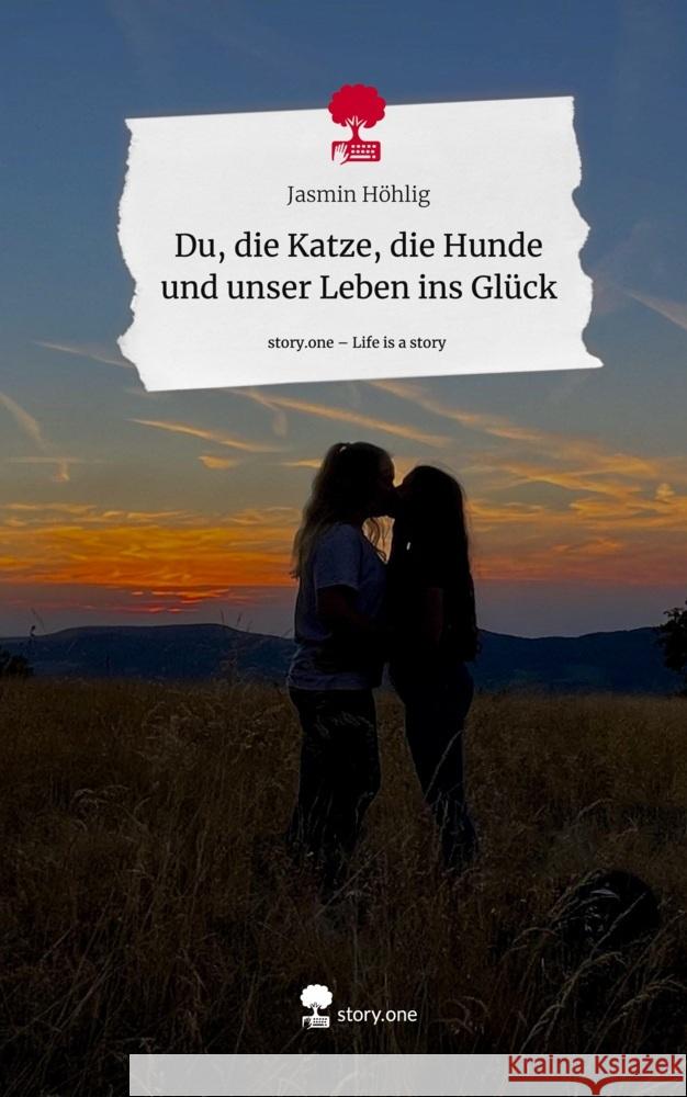 Du, die Katze, die Hunde und unser Leben ins Glück. Life is a Story - story.one Höhlig, Jasmin 9783710851452