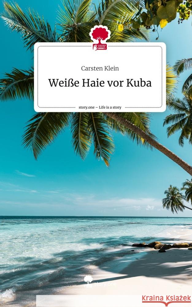 Weiße Haie vor Kuba. Life is a Story - story.one Klein, Carsten 9783710852060