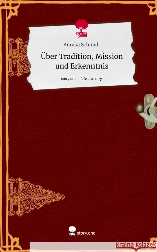 Über          Tradition, Mission und Erkenntnis. Life is a Story - story.one Schmidt, Annika 9783710853531 story.one publishing