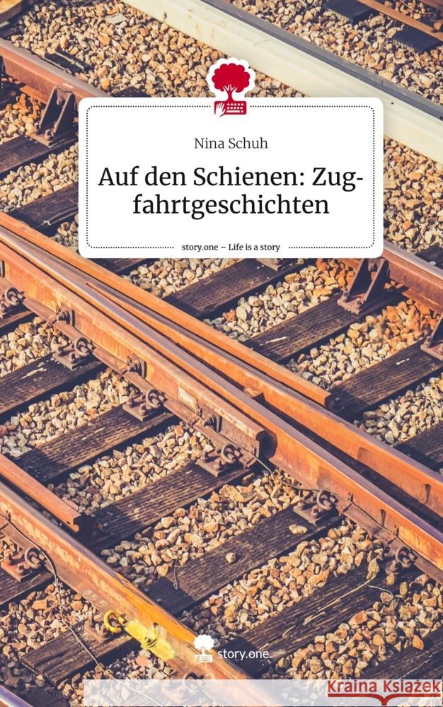 Auf den Schienen: Zugfahrtgeschichten. Life is a Story - story.one Schuh, Nina 9783710857065