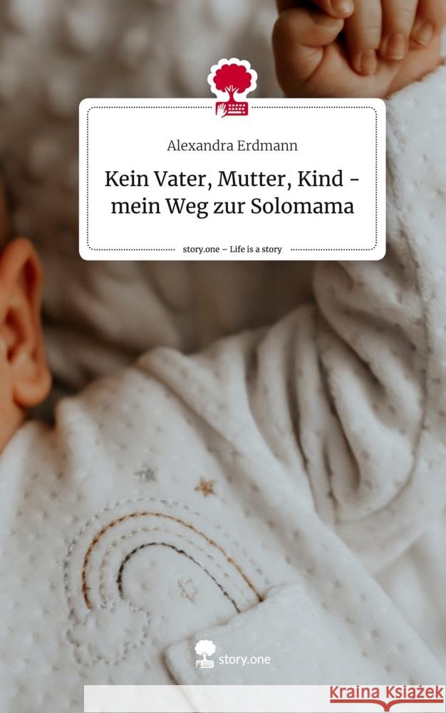 Kein Vater, Mutter, Kind - mein Weg zur Solomama. Life is a Story - story.one Erdmann, Alexandra 9783710858468