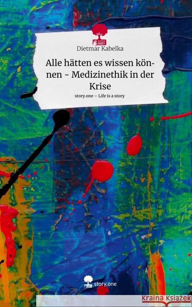 Alle hätten es wissen  können - Medizinethik in der Krise. Life is a Story - story.one Kabelka, Dietmar 9783710862786