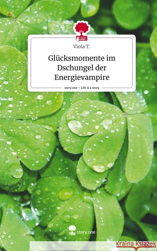 Glücksmomente im Dschungel der Energievampire. Life is a Story - story.one T., Viola 9783710863271