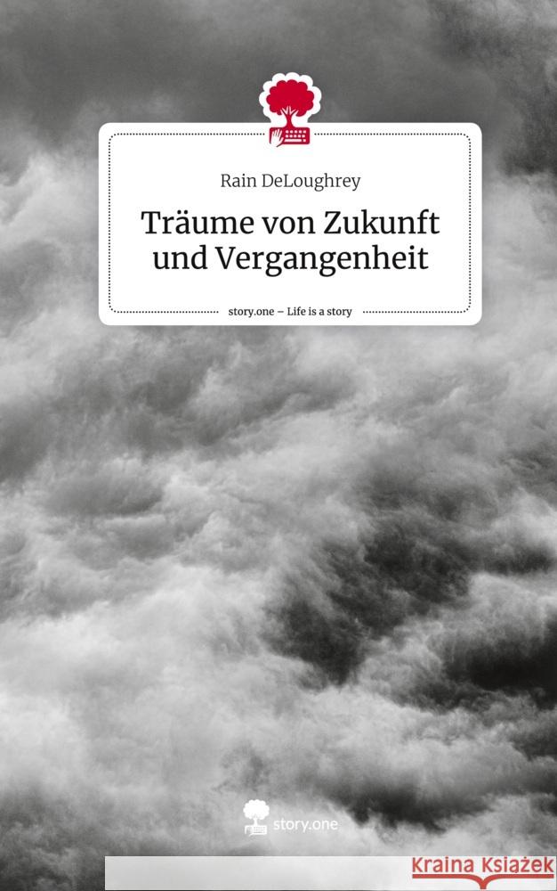 Träume von Zukunft und Vergangenheit. Life is a Story - story.one DeLoughrey, Rain 9783710863417