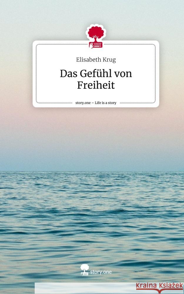 Das Gefühl von Freiheit. Life is a Story - story.one Krug, Elisabeth 9783710864179