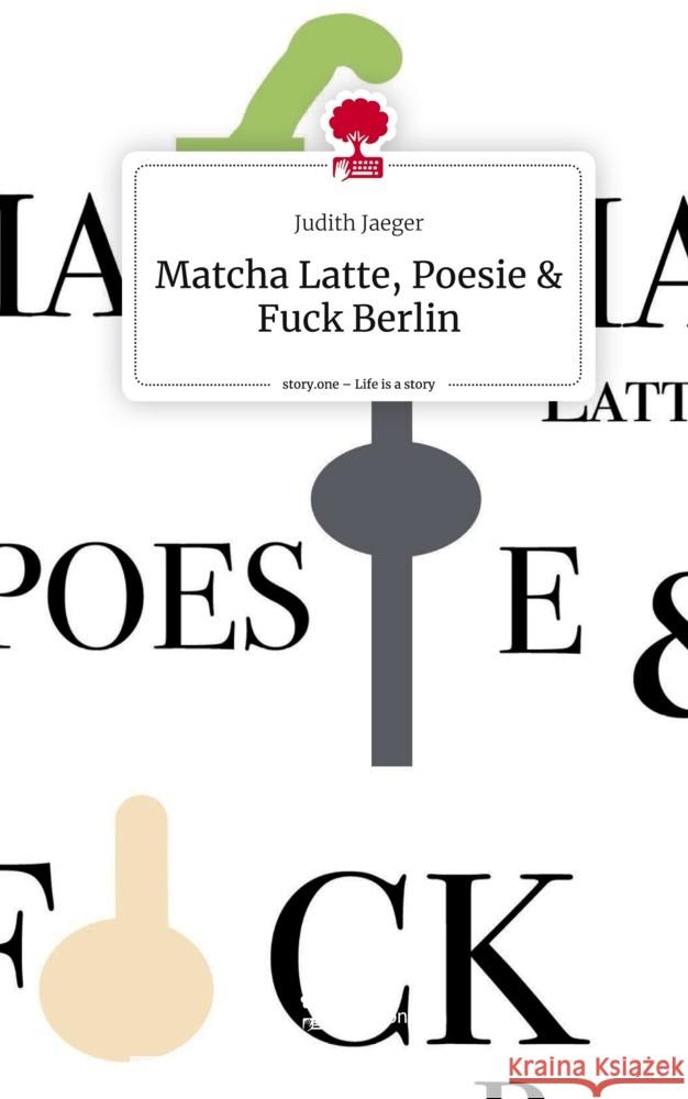 Matcha Latte, Poesie & Fuck Berlin. Life is a Story - story.one Jaeger, Judith 9783710869242