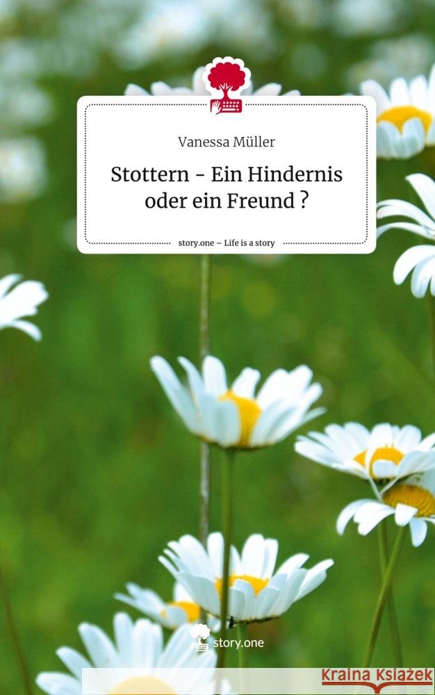 Stottern - Ein Hindernis oder ein Freund ?. Life is a Story - story.one Müller, Vanessa 9783710869952