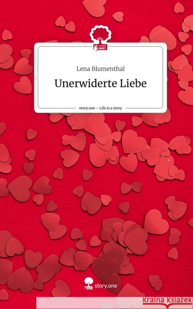 Unerwiderte Liebe. Life is a Story - story.one Blumenthal, Lena 9783710872730