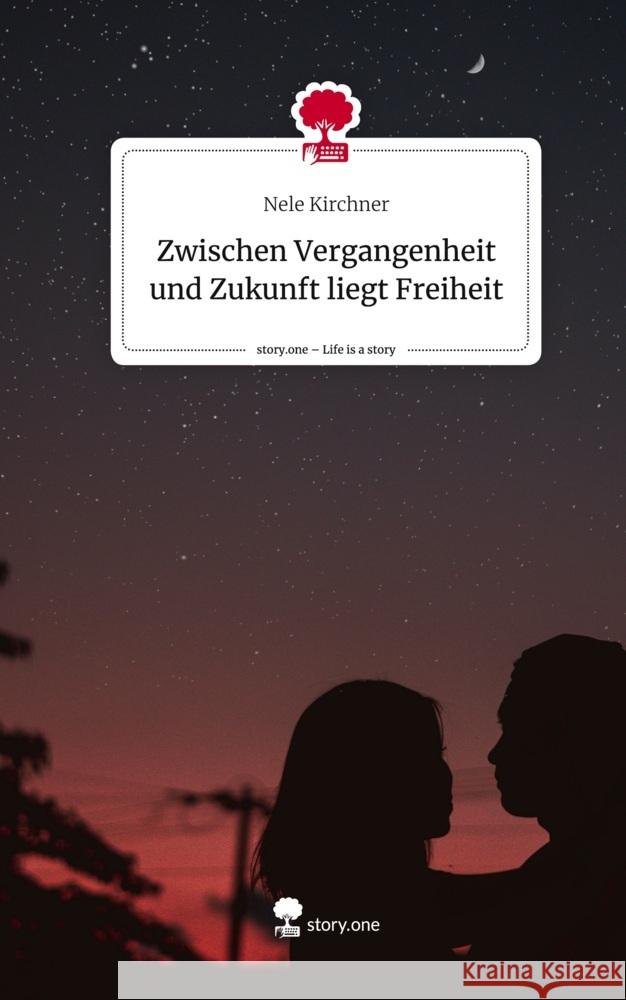 Zwischen Vergangenheit und Zukunft liegt Freiheit. Life is a Story - story.one Kirchner, Nele 9783710878497 story.one publishing