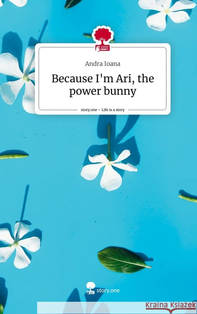 Because I'm Ari, the power bunny. Life is a Story - story.one Ioana, Andra 9783710879081