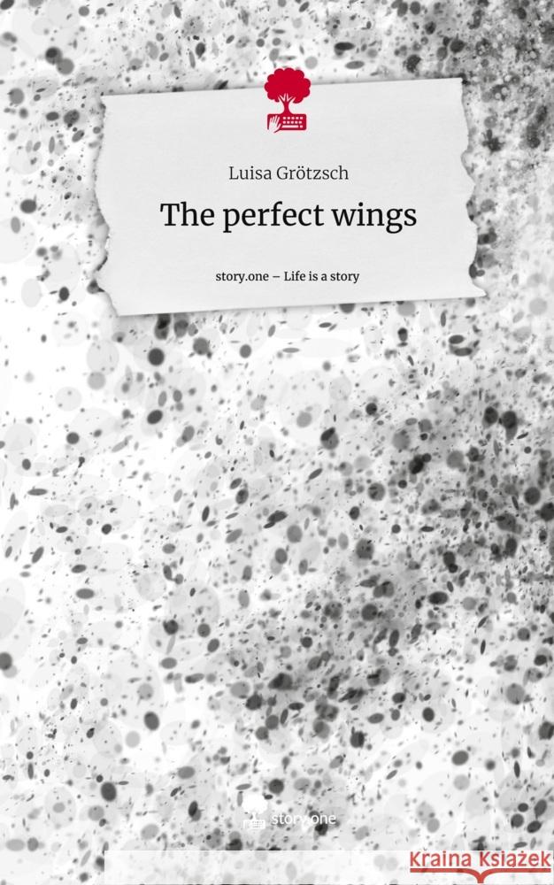 The perfect wings. Life is a Story - story.one Grötzsch, Luisa 9783710879630