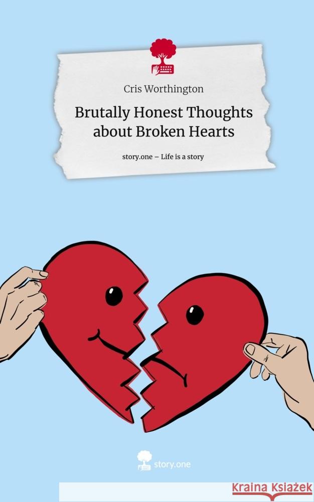 Brutally Honest Thoughts about Broken Hearts. Life is a Story - story.one Worthington, Cris 9783710881114