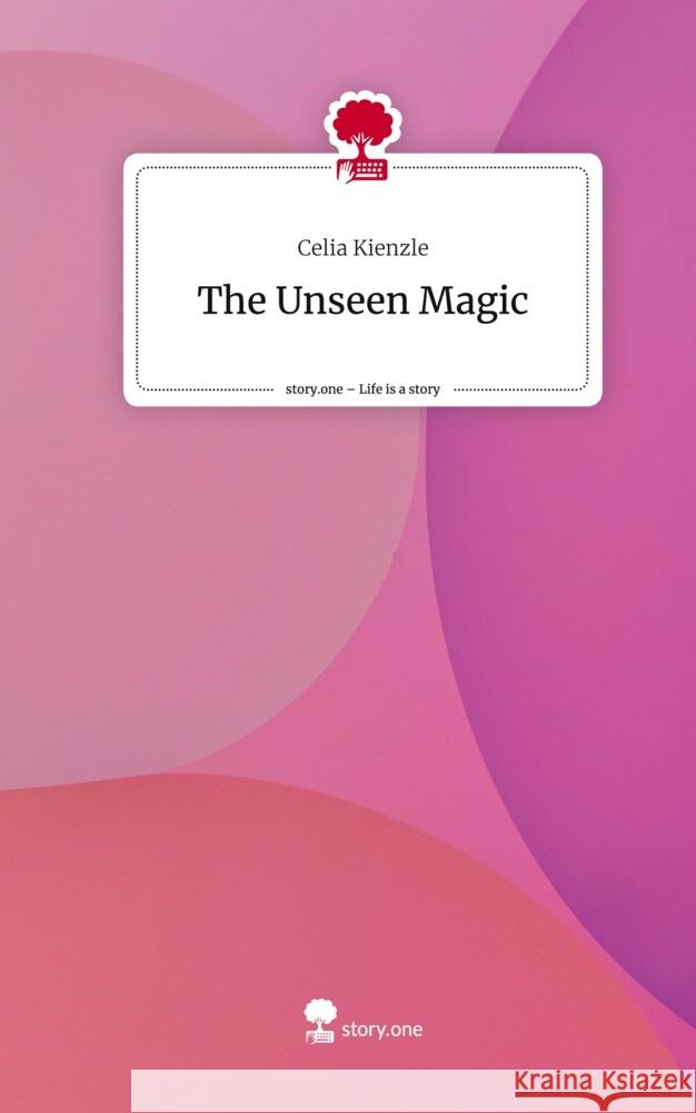 The Unseen Magic. Life is a Story - story.one Kienzle, Celia 9783710881275