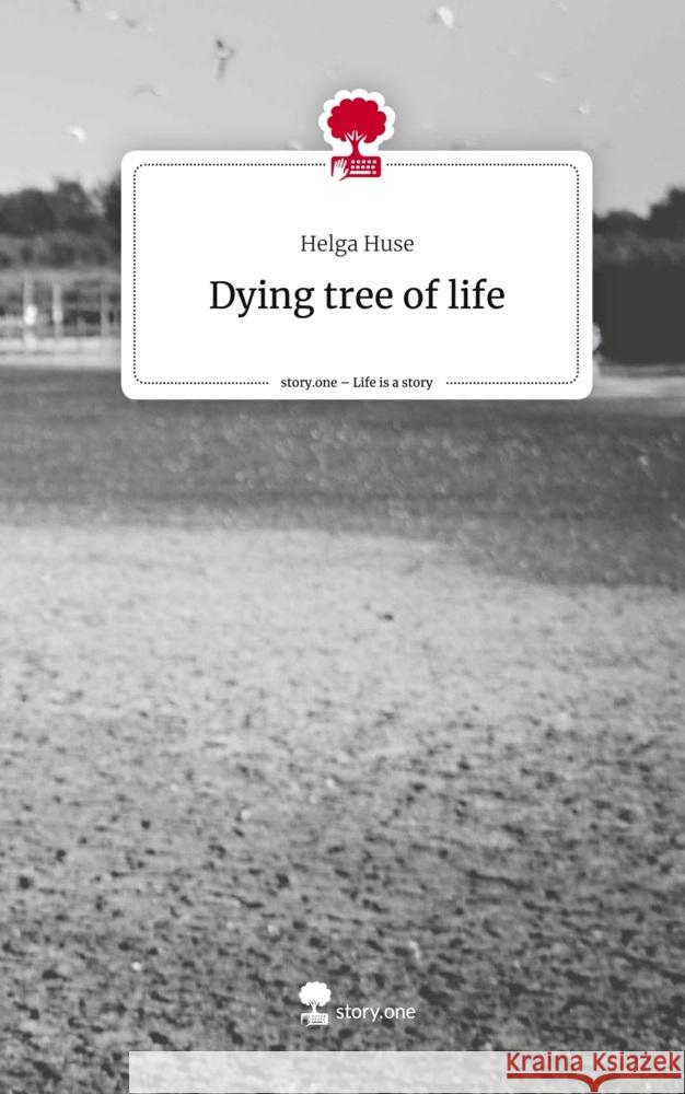 Dying tree of life. Life is a Story - story.one Huse, Helga 9783710883279