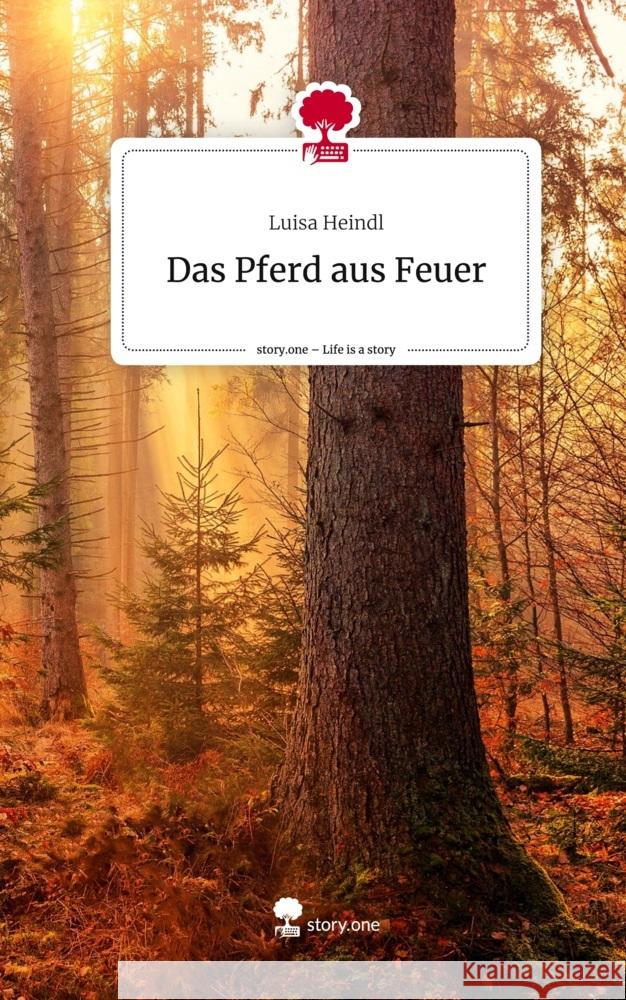 Das Pferd aus Feuer. Life is a Story - story.one Heindl, Luisa 9783710889127