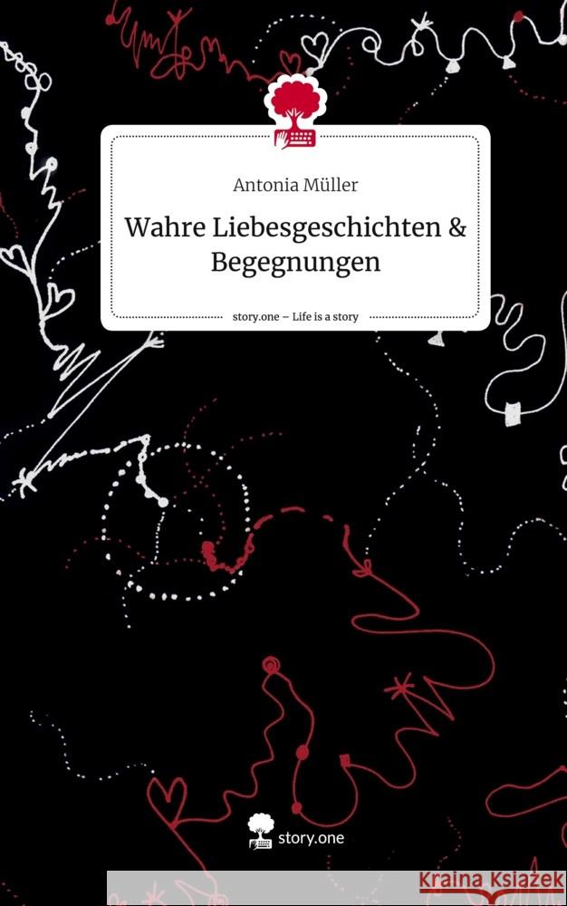 Wahre Liebesgeschichten            & Begegnungen. Life is a Story - story.one Müller, Antonia 9783710889837