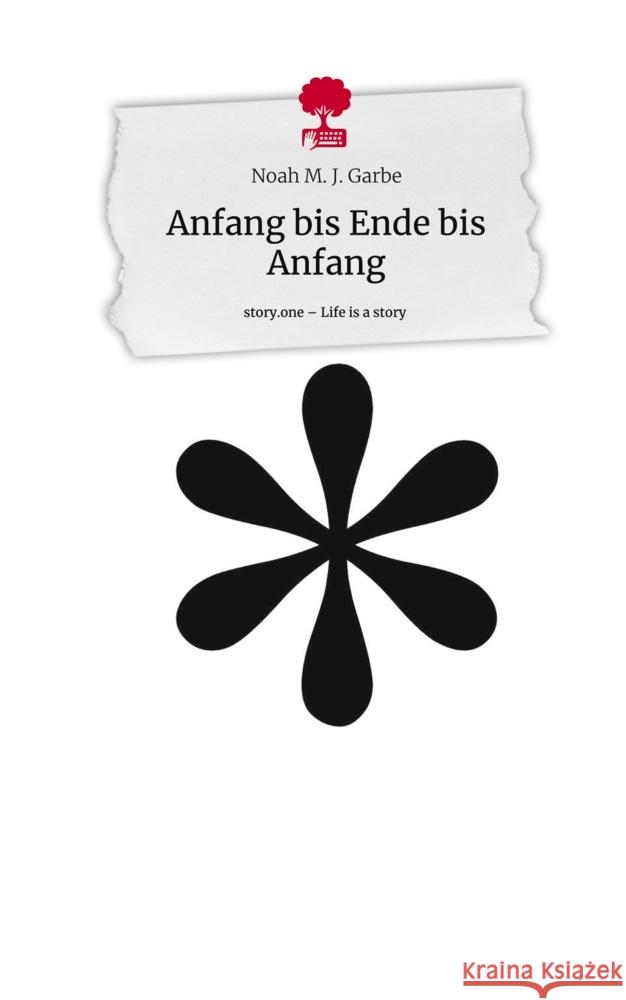 Anfang bis Ende bis Anfang. Life is a Story - story.one Garbe, Noah M. J. 9783710890581 story.one publishing