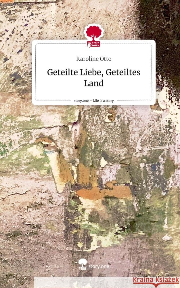 Geteilte Liebe,                               Geteiltes Land. Life is a Story - story.one Otto, Karoline 9783710890758