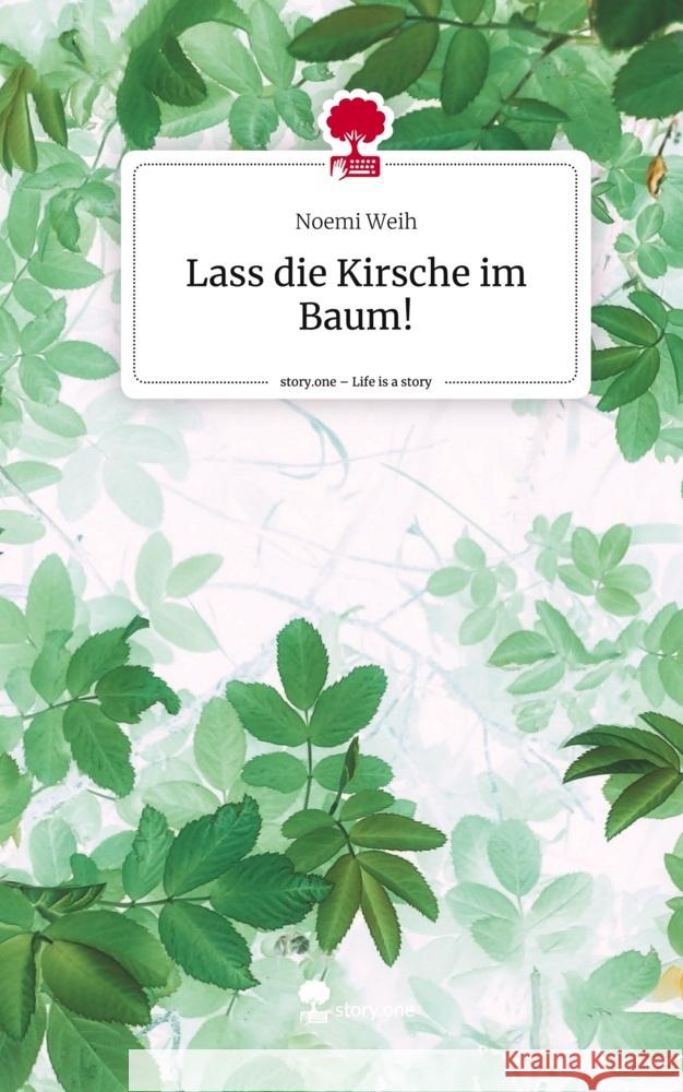 Lass die Kirsche im Baum!. Life is a Story - story.one Weih, Noemi 9783710891557