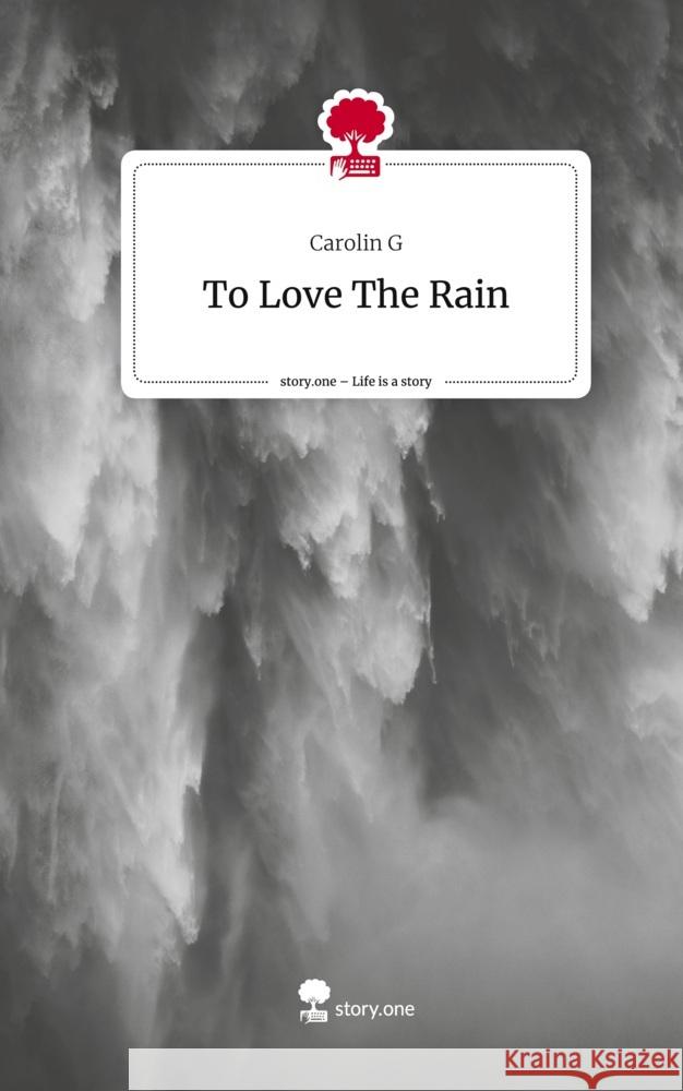 To Love The Rain. Life is a Story - story.one G, Carolin 9783710891762