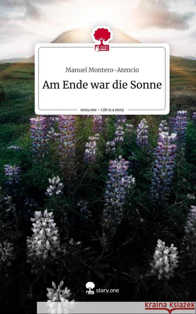 Am Ende war die Sonne. Life is a Story - story.one Montero-Atencio, Manuel 9783710894053