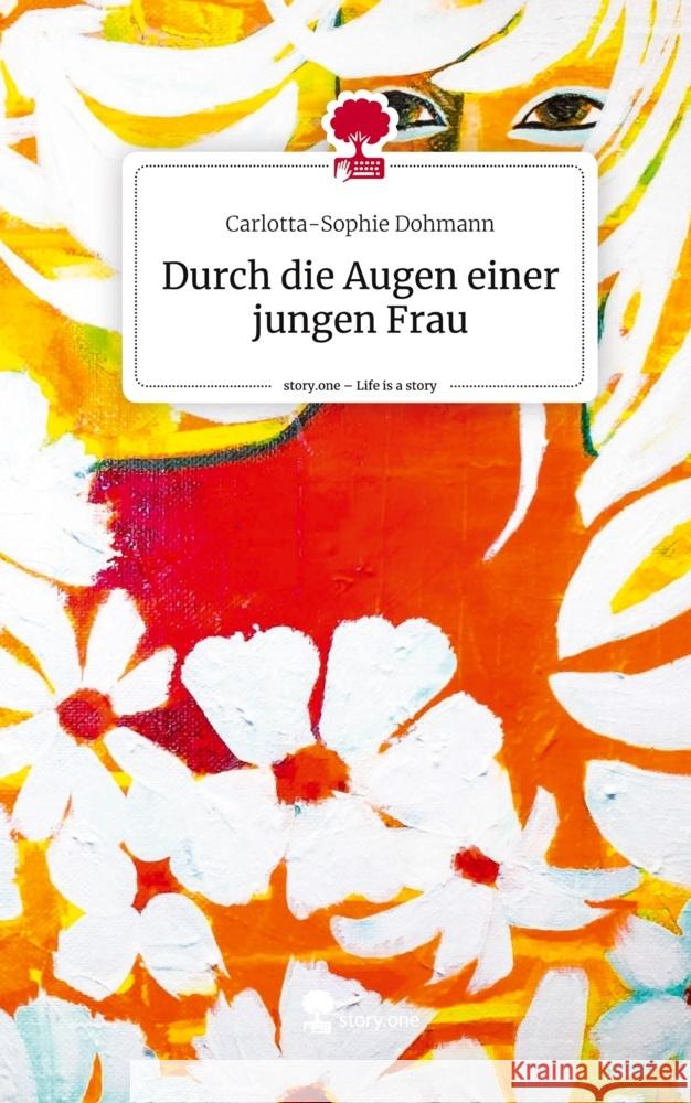 Durch die Augen einer jungen Frau. Life is a Story - story.one Dohmann, Carlotta-Sophie 9783710895319