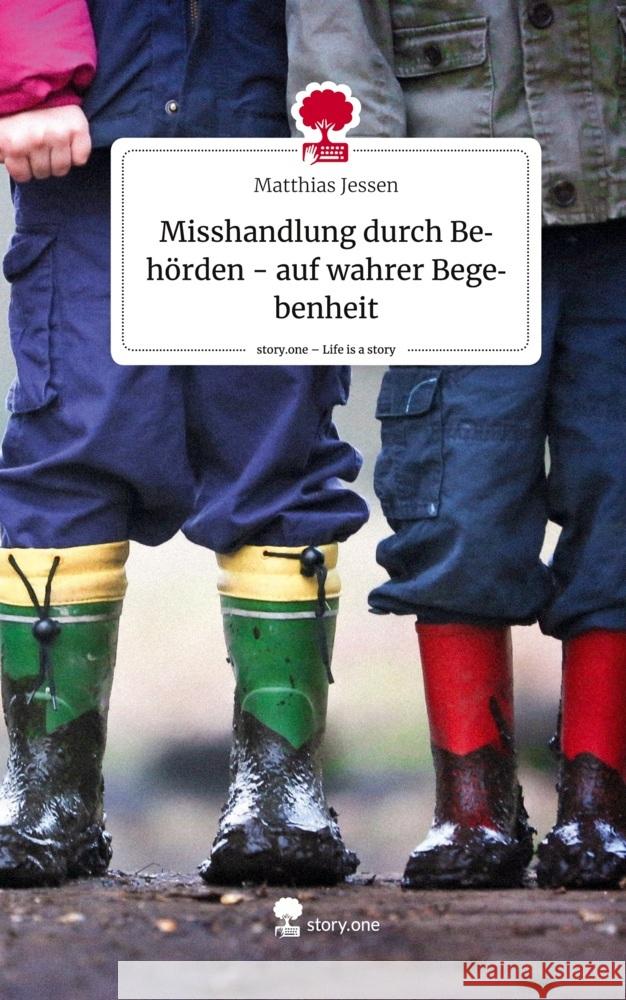 Misshandlung durch Behörden - auf wahrer Begebenheit. Life is a Story - story.one Jessen, Matthias 9783710898839