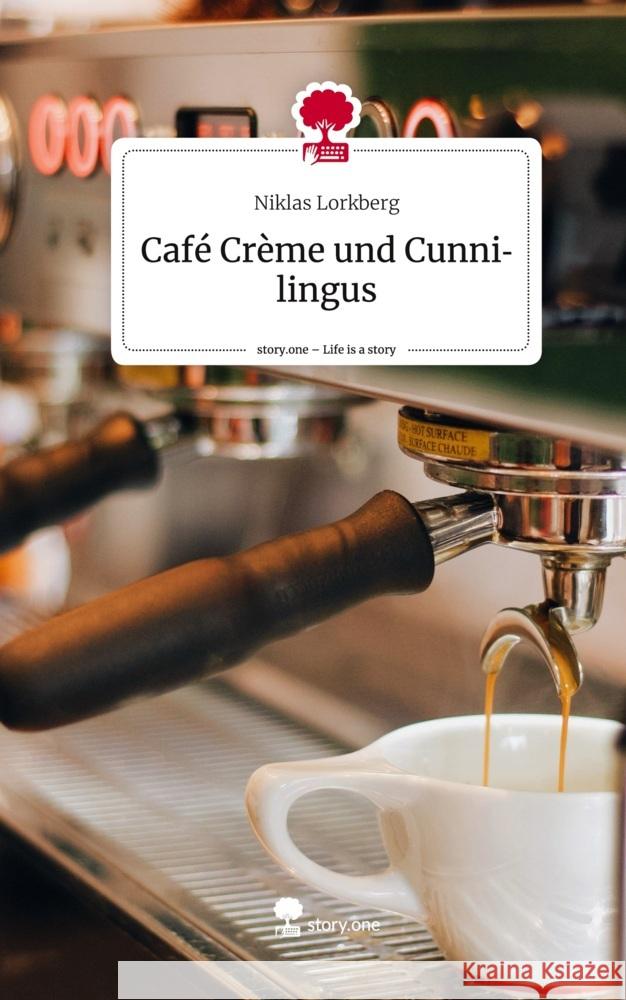 Café Crème und Cunnilingus. Life is a Story - story.one Lorkberg, Niklas 9783710898914