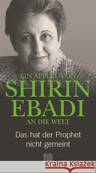 Ein Appell von Shirin Ebadi an die Welt : Das hat der Prophet nicht gemeint Ebadi, Shirin 9783710900075