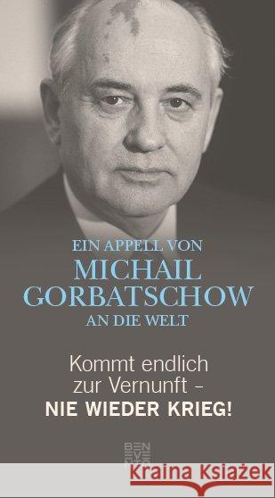Kommt endlich zur Vernunft - Nie wieder Krieg! : Ein Appell von Michail Gorbatschow an die Welt Gorbatschow, Michail 9783710900167 Benevento