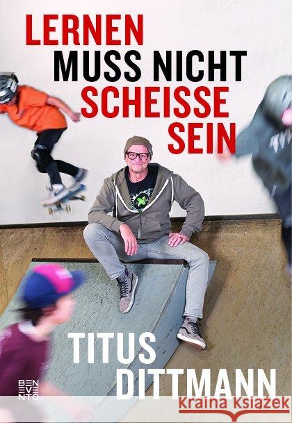 Lernen muss nicht scheiße sein : Was Kinder beim Skateboarden fürs Leben lernen Dittmann, Titus 9783710900686 Benevento