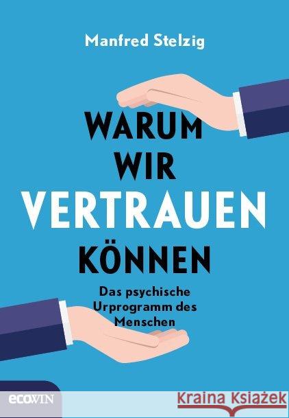 Warum wir vertrauen können : Das psychische Urprogramm des Menschen Stelzig, Manfred 9783711001436