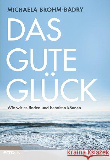 Das gute Glück : Wie wir es finden und behalten können Brohm-Badry, Michaela 9783711001702