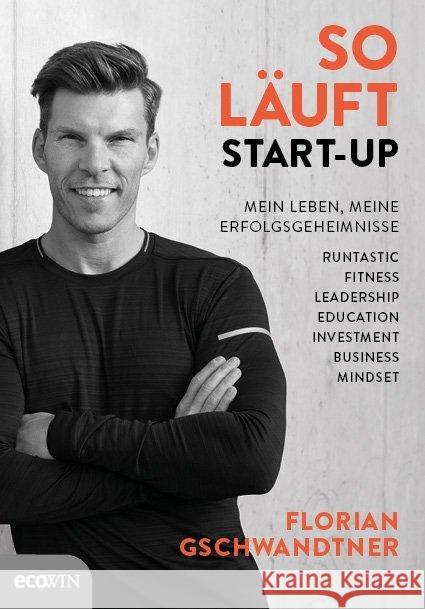 So läuft Start-up : Mein Leben, meine Erfolgsgeheimnisse. Runtastic, Fitness, Leadership, Education, Investment, Business, Mindset Gschwandtner, Florian 9783711001771