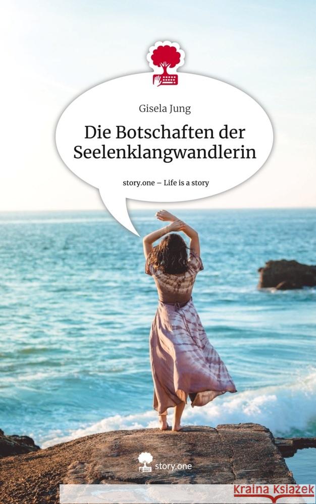 Die Botschaften der Seelenklangwandlerin. Life is a Story - story.one Jung, Gisela 9783711500717