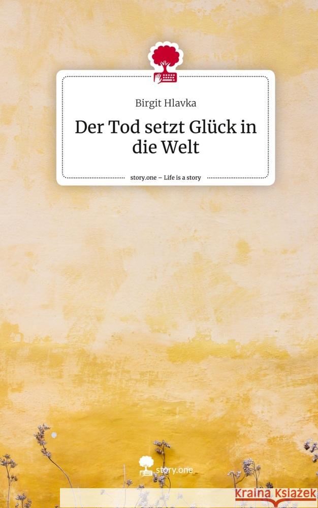 Der Tod setzt Glück in die Welt. Life is a Story - story.one Hlavka, Birgit 9783711500731