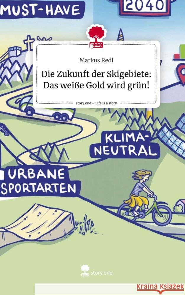 Die Zukunft der Skigebiete: Das weiße Gold wird grün!. Life is a Story - story.one Redl, Markus 9783711500854