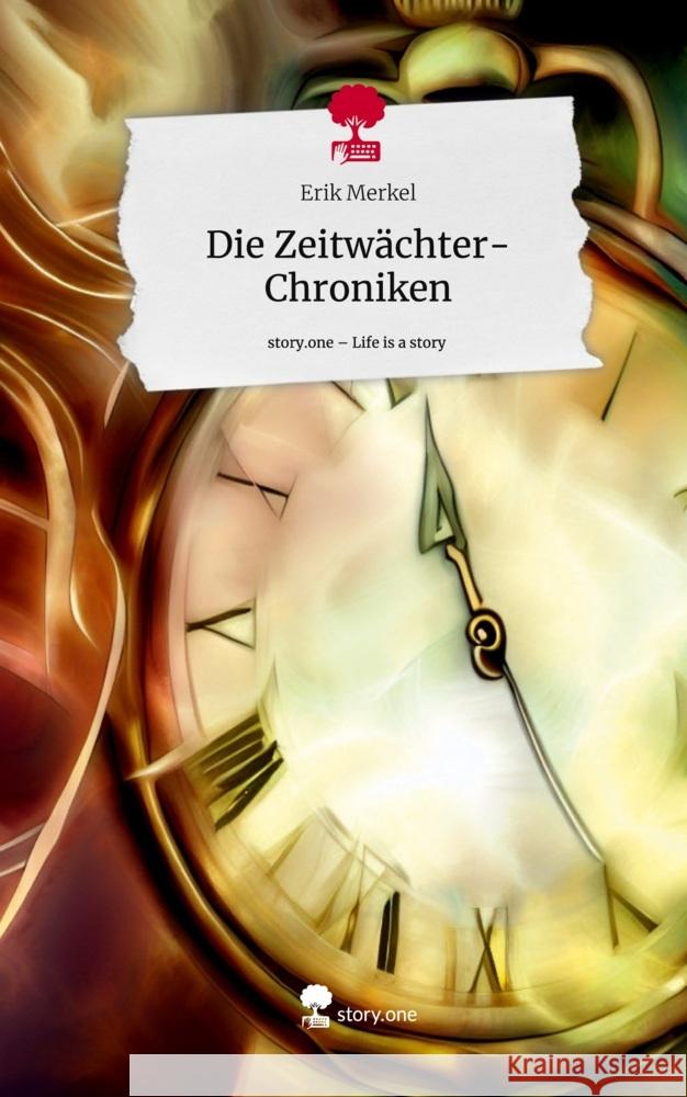 Die Zeitwächter-Chroniken. Life is a Story - story.one Merkel, Erik 9783711502261