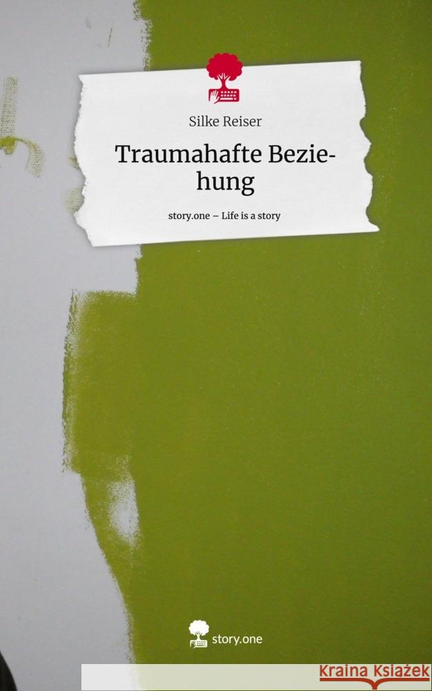 Traumahafte Beziehung. Life is a Story - story.one Reiser, Silke 9783711504470
